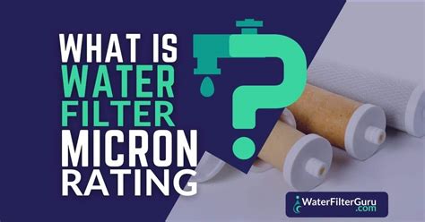 What Is A Water Filter Micron Rating 2021 Ultimate Guide