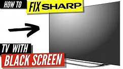 How To Fix a Sharp TV Black Screen