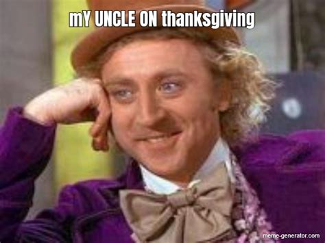 my uncle on thanksgiving meme generator