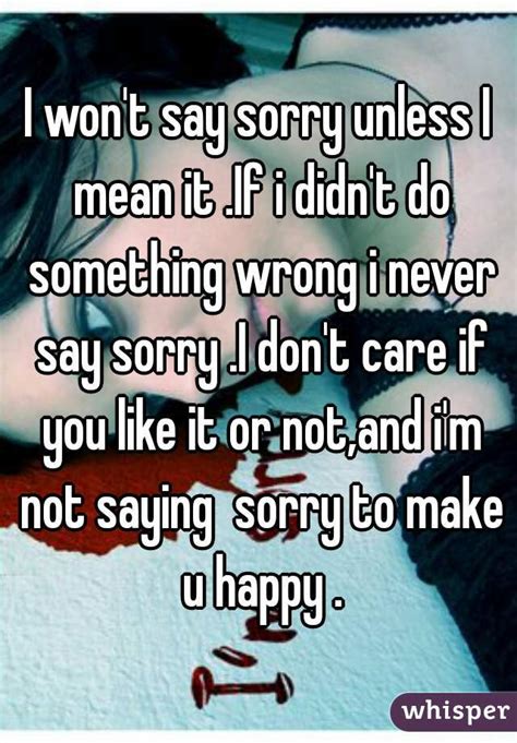 i won t say sorry unless i mean it if i didn t do