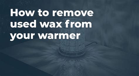 tips    remove  wax   warmer