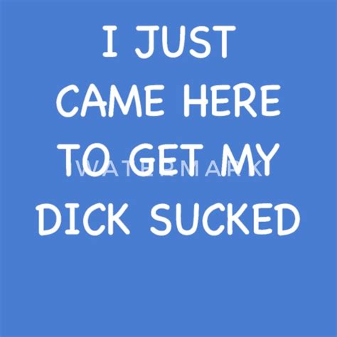 i just came here to get my dick sucked adult humor men s t shirt