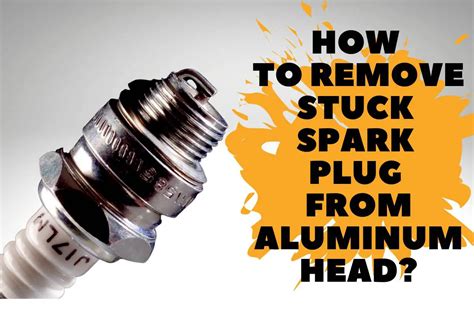 remove stuck spark plug  aluminum head