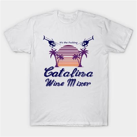 Its The Fucking Catalina Wine Mixer Fucking Catalina Wine Mixer T