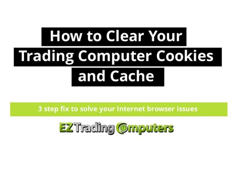 clear  trading computer cookies  cache
