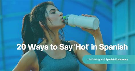 20 Ways To Say Hot In Spanish