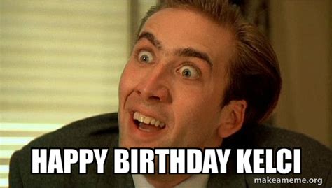 Happy Birthday Kelci Sarcastic Nicholas Cage Make A Meme