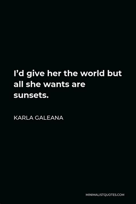 Karla Galeana Quote Id Give Her The World But All She Wants Are Sunsets