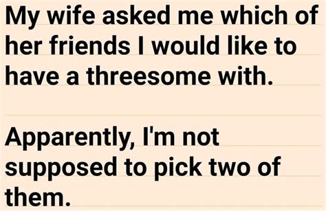 My Wife Asked Me Which Of Her Friends I Would Like To Have A Threesome