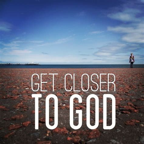 Closer To God Quotes Quotesgram