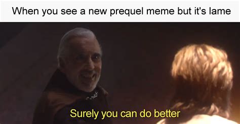 surely you can do better r prequelmemes