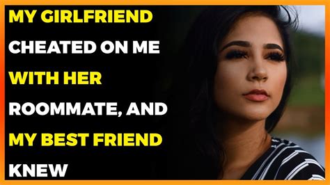 My Girlfriend Cheated On Me With Her Roommate And My Best Friend Knew