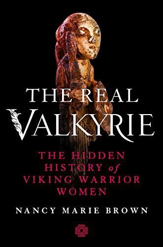 the real valkyrie the hidden history of viking warrior women review