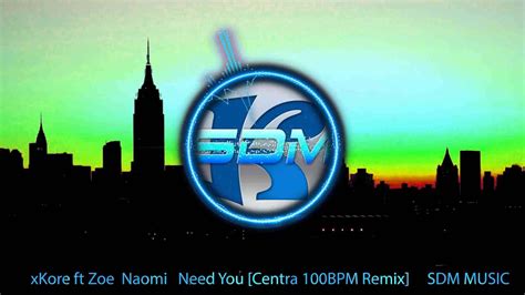 xkore ft zoe naomi need you [centra 100bpm remix] sdm music sin copyright youtube