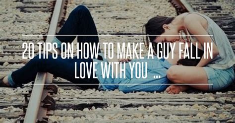 20 Tips 📖 To Make A Guy 👫 Fall Absolutely In Love 💞 With You