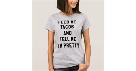 feed me tacos and tell me i m pretty t shirt