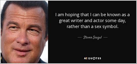 steven seagal quote i am hoping that i can be known as a