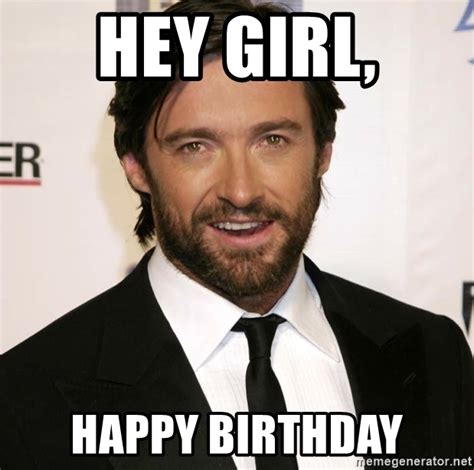 Hey Girl Happy Birthday Hugh Jackman Meme Generator