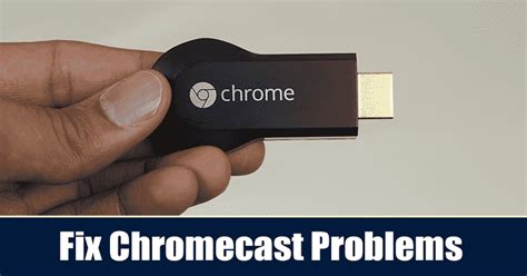 chromecast  working      methods  fix