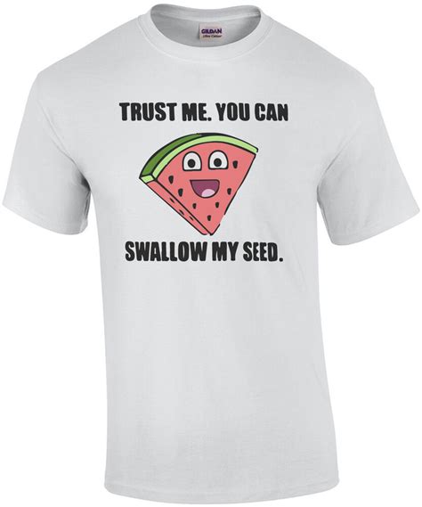 Trust Me You Can Swallow My Seed Funny Offensive T Shirt