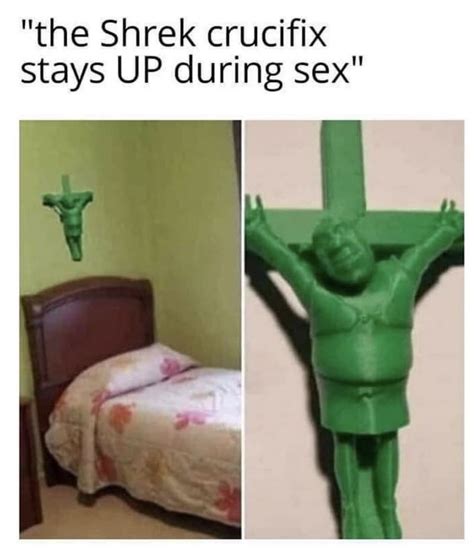 the shrek crucifix stays up during sex meme shut up