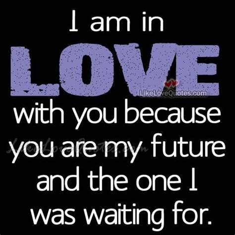i am in love with you because you are my future you are