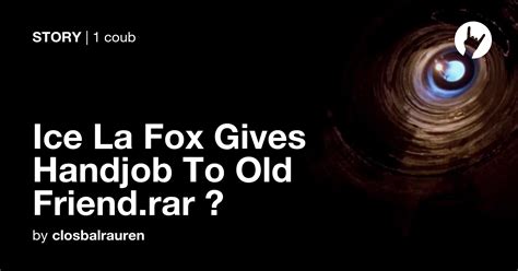 ice la fox gives handjob to old friend rar coub