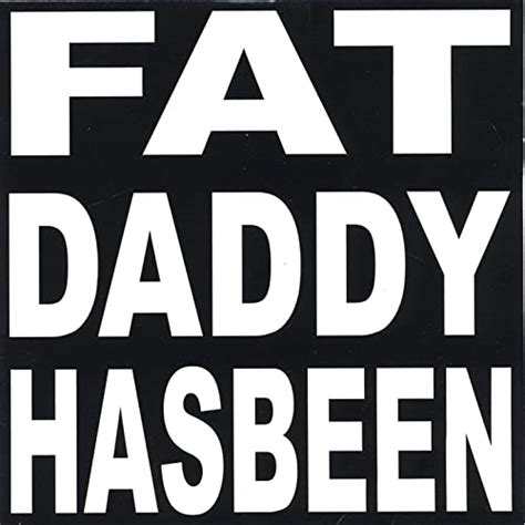 Fat Daddy Has Been By Fat Daddy Has Been On Amazon Music