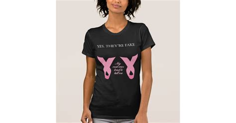 yes they re fake my real ones tried to kill me t shirt zazzle