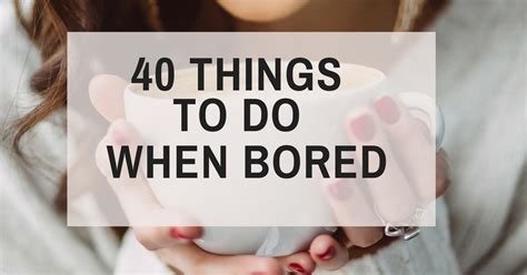 Things To Do When Bored 40 Productive Ideas Things To Do When Bored