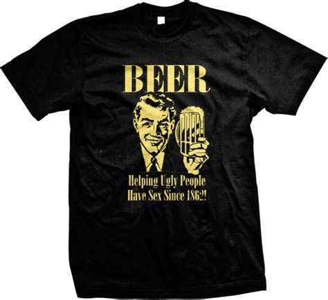 beer helping ugly people have sex drinking alcohol funny mens t shirt