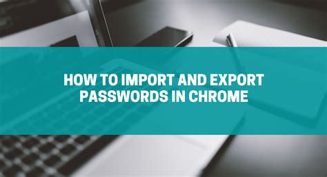 import  export passwords  chrome techblogcorner