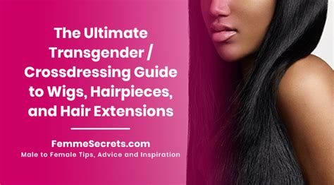 the ultimate transgender crossdressing guide to wigs hairpieces and