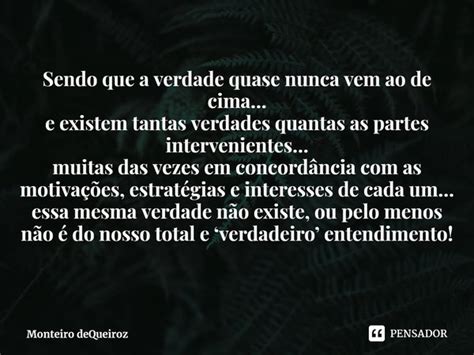 ⁠sendo Que A Verdade Quase Nunca Vem Monteiro Dequeiroz Pensador