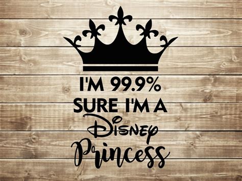 Im 99 9 Sure Im A Disney Princess Svg Disney Etsy