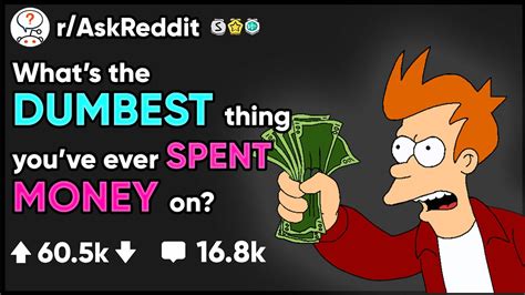 what s the dumbest thing you ve ever spent moneyon r askreddit