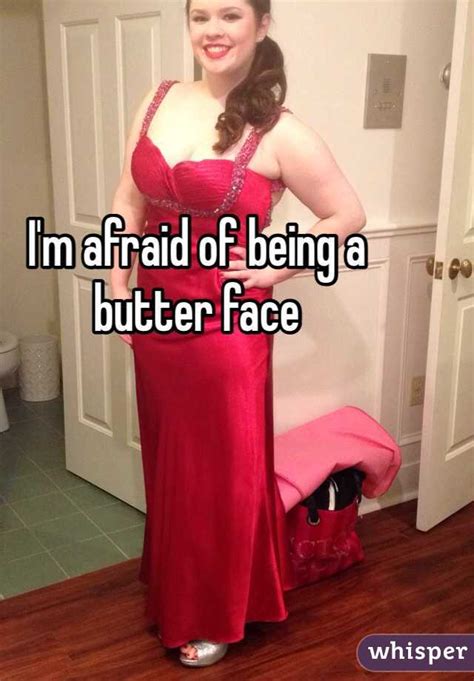 I M Afraid Of Being A Butter Face