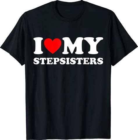 i love my stepsisters t shirt clothing