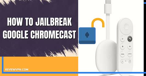 google chromecast guide  jailbreak chromecast