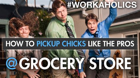 How To Pick Up Women At A Grocery Store Workaholics