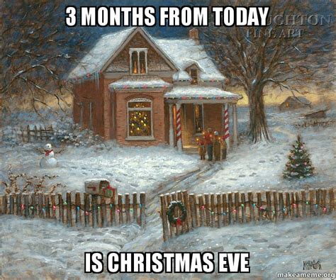 3 months from today is christmas eve make a meme