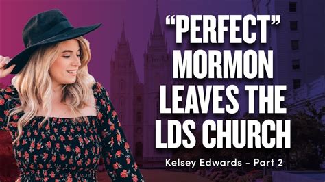When The “perfect” Mormon Girl Leaves The Church Kelseyedwards Pt 2