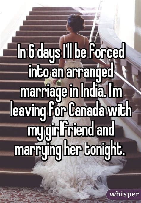 in 6 days i ll be forced into an arranged marriage in india i m leaving for canada with my