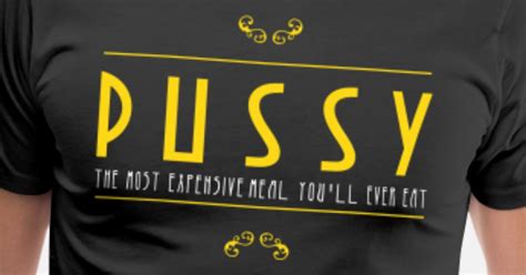 pussy the most expensive meal you ll ever eat men s premium t shirt