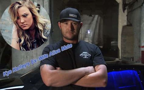 Street Outlaws Kye Kelly Divorced From Wife Alisa Mote Now Dating New