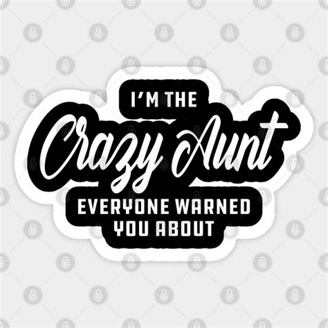 aunt i m the crazy aunt everyone warn you about crazy aunt