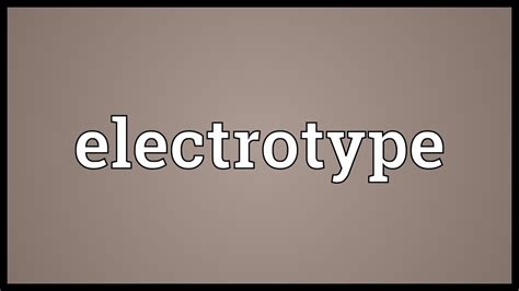 electrotype meaning youtube