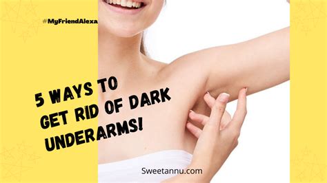 ways   rid  dark underarms myfriendalexa sweetannu