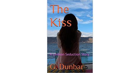 The Kiss A Lesbian Seduction Story By G Dunbar