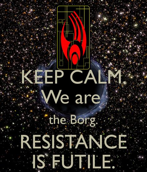 keep calm we are the borg resistance is futile star trek star trek borg star trek star